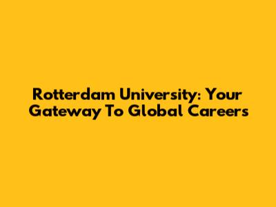Rotterdam University: Your Gateway To Global Careers