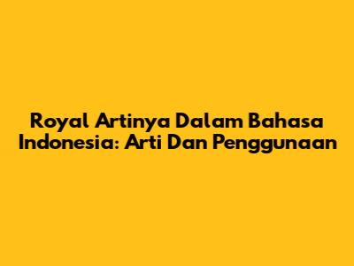 Royal Artinya Dalam Bahasa Indonesia: Arti Dan Penggunaan
