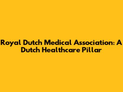 Royal Dutch Medical Association: A Dutch Healthcare Pillar