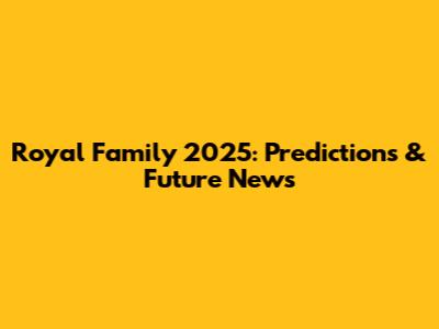 Royal Family 2025: Predictions & Future News