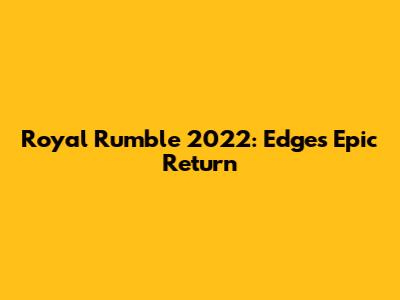 Royal Rumble 2022: Edge's Epic Return