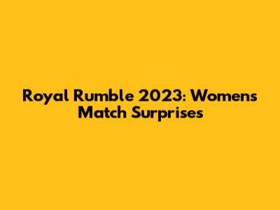Royal Rumble 2023: Women's Match Surprises