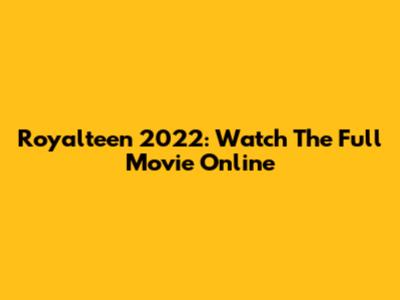 Royalteen 2022: Watch The Full Movie Online