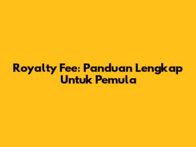 Royalty Fee: Panduan Lengkap Untuk Pemula