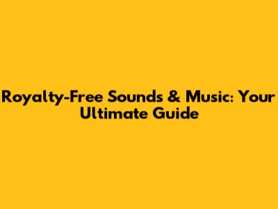 Royalty-Free Sounds & Music: Your Ultimate Guide