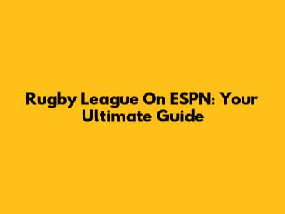 Rugby League On ESPN: Your Ultimate Guide
