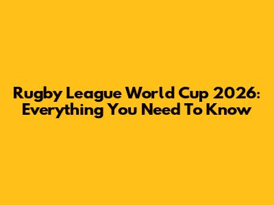 Rugby League World Cup 2026: Everything You Need To Know