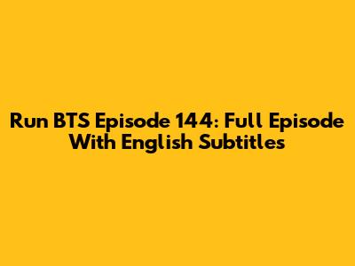 Run BTS Episode 144: Full Episode With English Subtitles