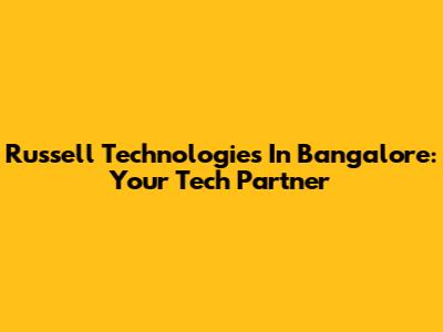 Russell Technologies In Bangalore: Your Tech Partner