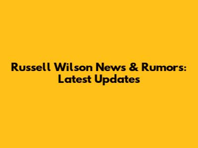 Russell Wilson News & Rumors: Latest Updates