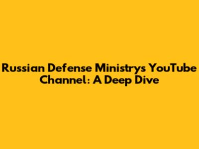 Russian Defense Ministry's YouTube Channel: A Deep Dive