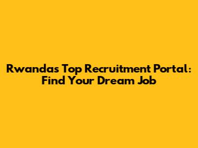 Rwanda's Top Recruitment Portal: Find Your Dream Job