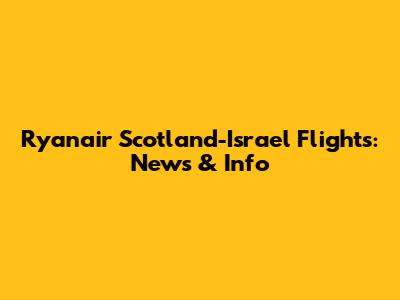 Ryanair Scotland-Israel Flights: News & Info