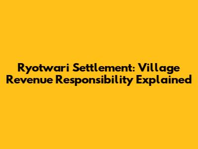 Ryotwari Settlement: Village Revenue Responsibility Explained
