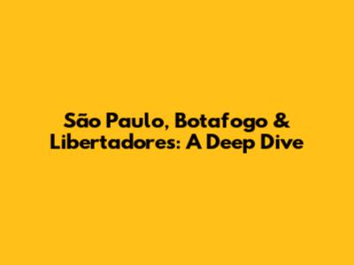São Paulo, Botafogo & Libertadores: A Deep Dive