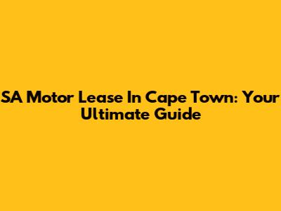 SA Motor Lease In Cape Town: Your Ultimate Guide