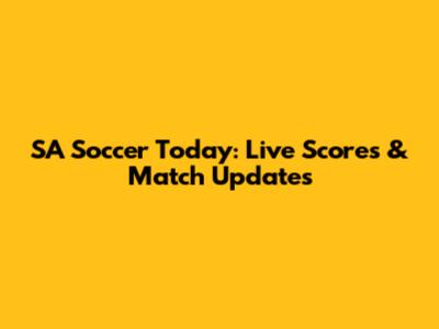 SA Soccer Today: Live Scores & Match Updates