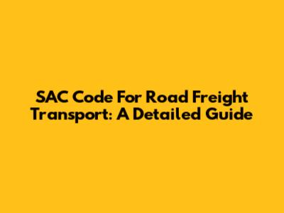 SAC Code For Road Freight Transport: A Detailed Guide