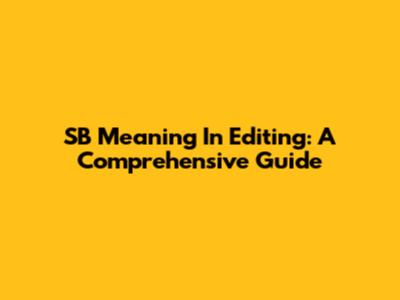 SB Meaning In Editing: A Comprehensive Guide