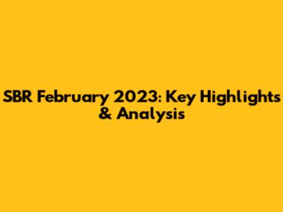 SBR February 2023: Key Highlights & Analysis