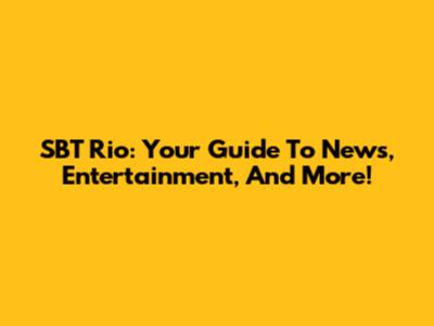 SBT Rio: Your Guide To News, Entertainment, And More!