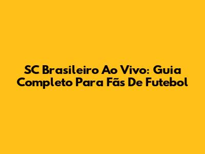 SC Brasileiro Ao Vivo: Guia Completo Para Fãs De Futebol