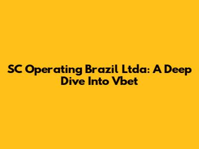 SC Operating Brazil Ltda: A Deep Dive Into Vbet