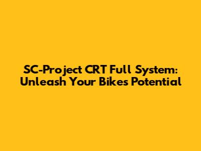 SC-Project CRT Full System: Unleash Your Bike's Potential