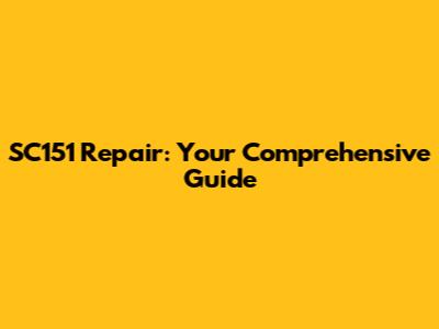 SC151 Repair: Your Comprehensive Guide