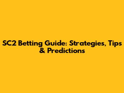 SC2 Betting Guide: Strategies, Tips & Predictions