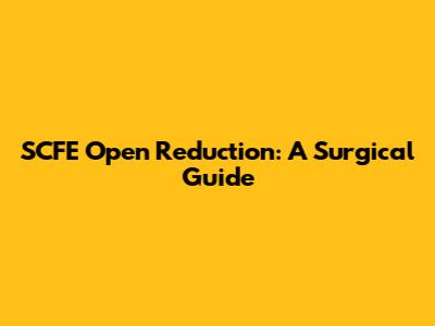 SCFE Open Reduction: A Surgical Guide