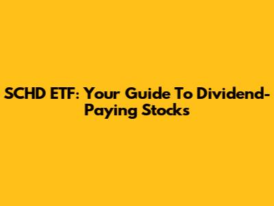 SCHD ETF: Your Guide To Dividend-Paying Stocks