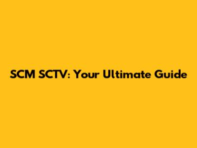 SCM SCTV: Your Ultimate Guide