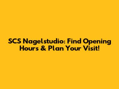 SCS Nagelstudio: Find Opening Hours & Plan Your Visit!