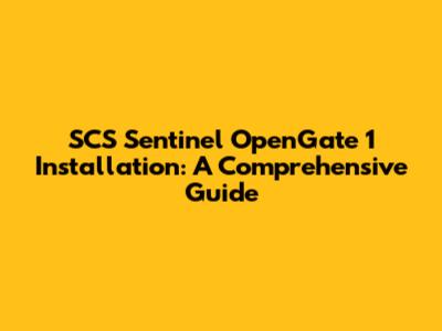 SCS Sentinel OpenGate 1 Installation: A Comprehensive Guide