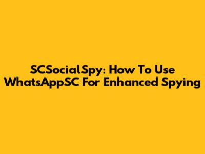 SCSocialSpy: How To Use WhatsAppSC For Enhanced Spying