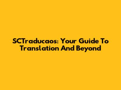 SCTraducaos: Your Guide To Translation And Beyond
