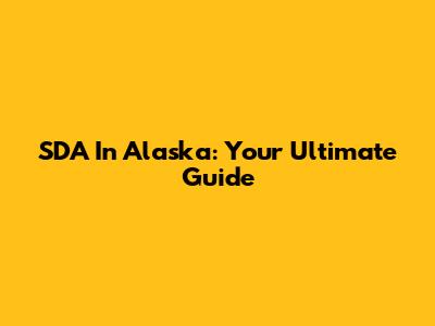 SDA In Alaska: Your Ultimate Guide