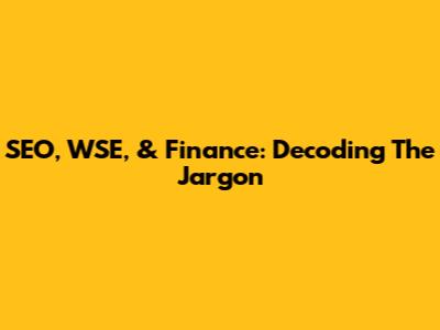 SEO, WSE, & Finance: Decoding The Jargon