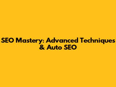 SEO Mastery: Advanced Techniques & Auto SEO