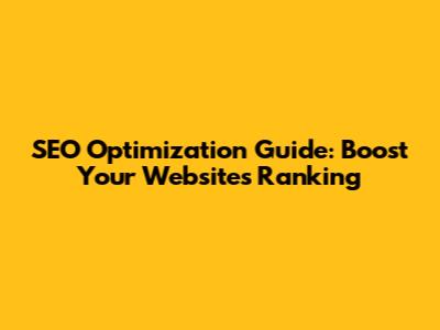 SEO Optimization Guide: Boost Your Website's Ranking