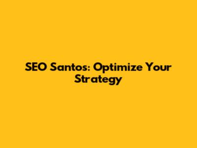 SEO Santos: Optimize Your Strategy