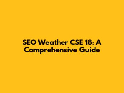 SEO Weather CSE 18: A Comprehensive Guide