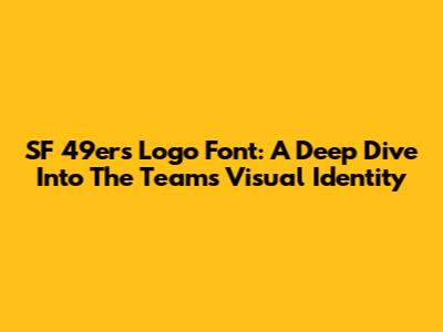 SF 49ers Logo Font: A Deep Dive Into The Team's Visual Identity