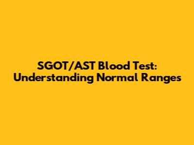 SGOT/AST Blood Test: Understanding Normal Ranges