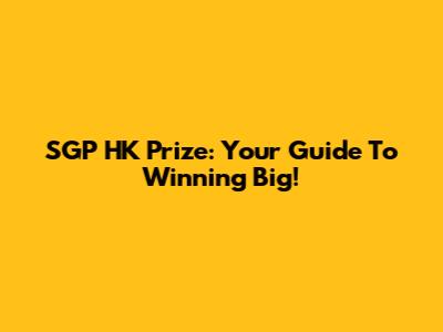 SGP HK Prize: Your Guide To Winning Big!