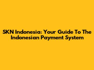 SKN Indonesia: Your Guide To The Indonesian Payment System