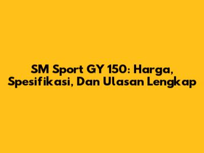 SM Sport GY 150: Harga, Spesifikasi, Dan Ulasan Lengkap