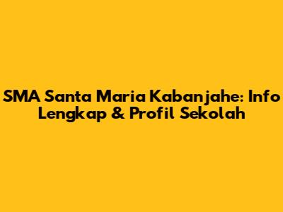 SMA Santa Maria Kabanjahe: Info Lengkap & Profil Sekolah