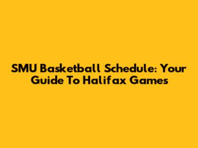 SMU Basketball Schedule: Your Guide To Halifax Games